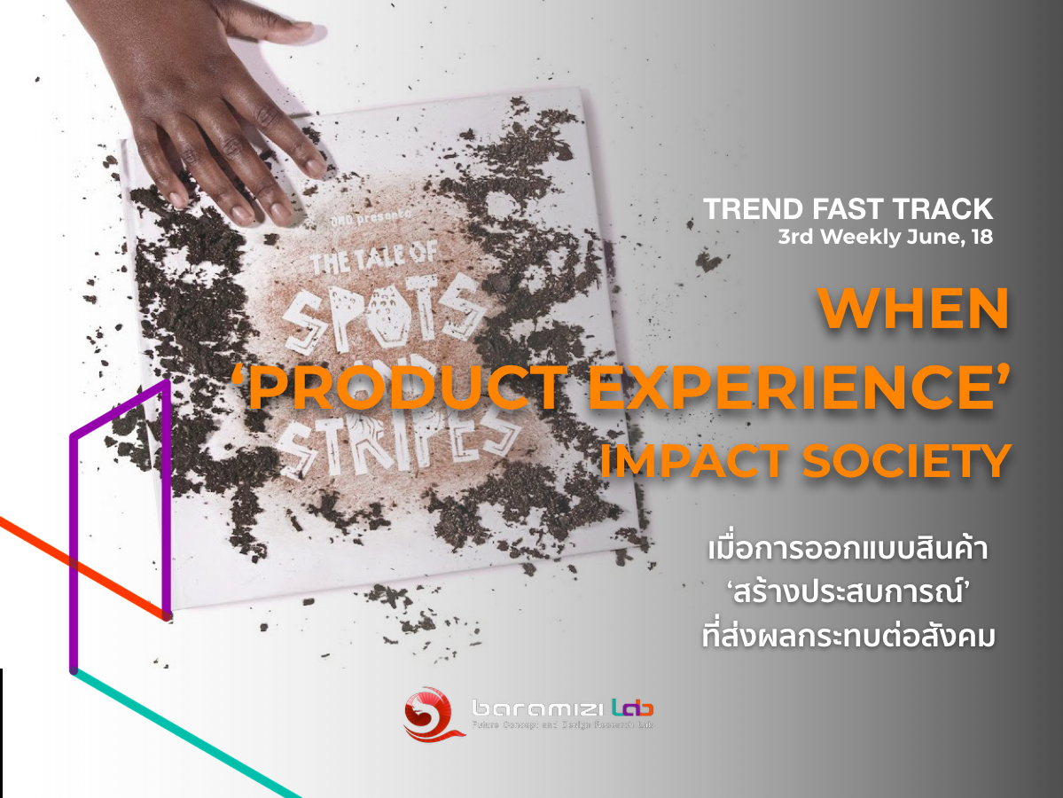 TREND FAST TRACK : WHEN PRODUCT EXPERIENCE IMPACT SOCIETY เมื่อการออกแบบสินค้าสร้างประสบการณ์ที่ส่งผลกระทบต่อสังคม